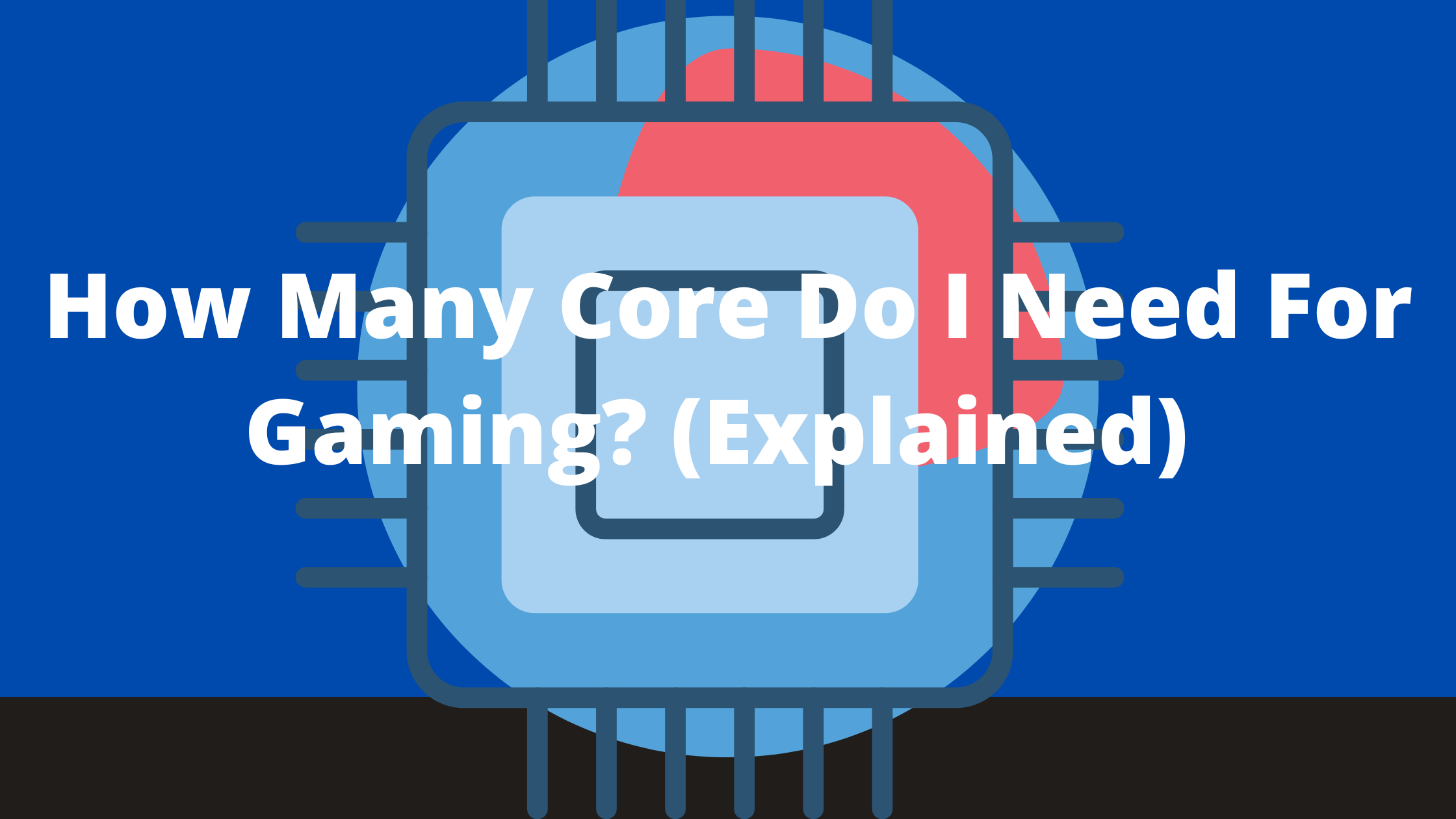 How Many Core Do I Need For Gaming? (Explained)