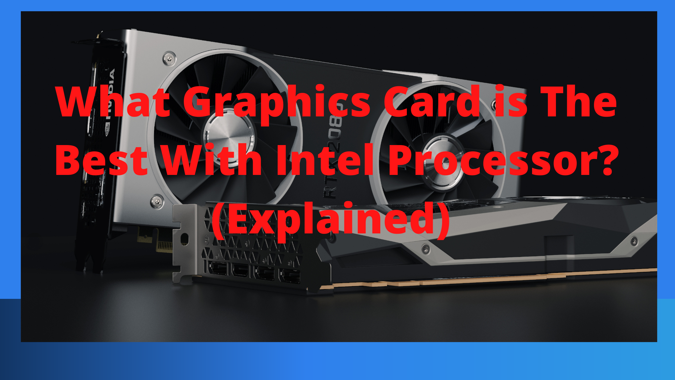 What Graphics Card is The Best With Intel Processor? (Explained)
