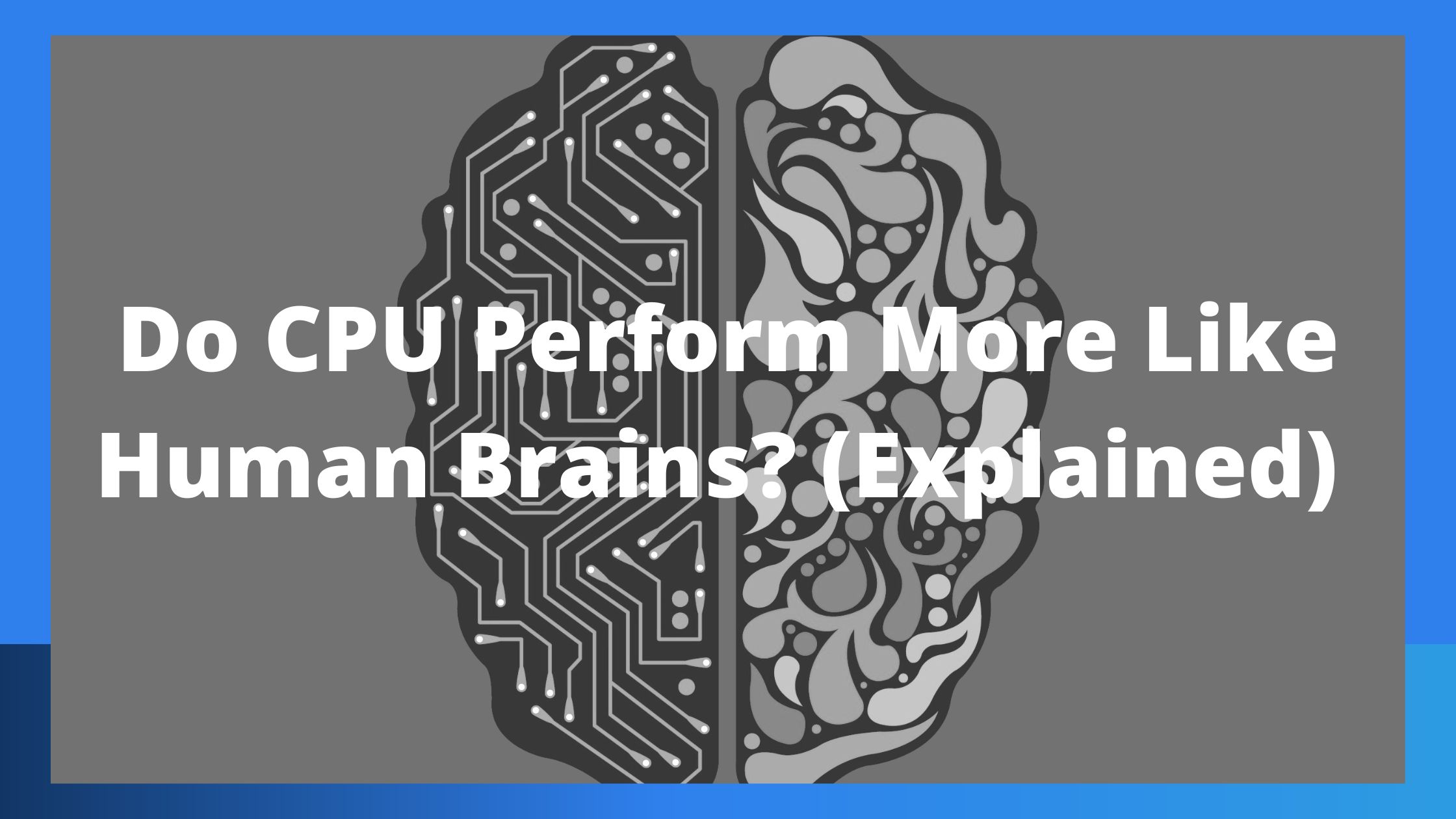 Do CPU Perform More Like Human Brains? (Explained)