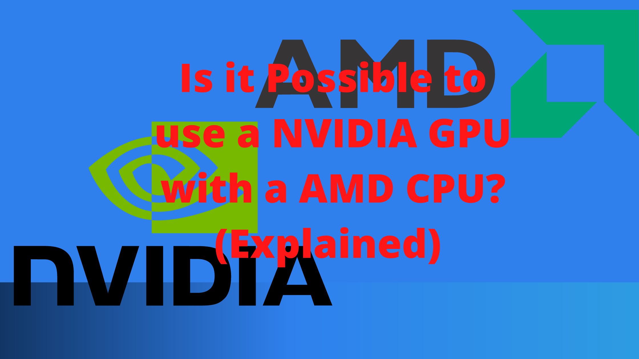 Is it Possible to use a NVIDIA GPU with a AMD CPU? (Explained)