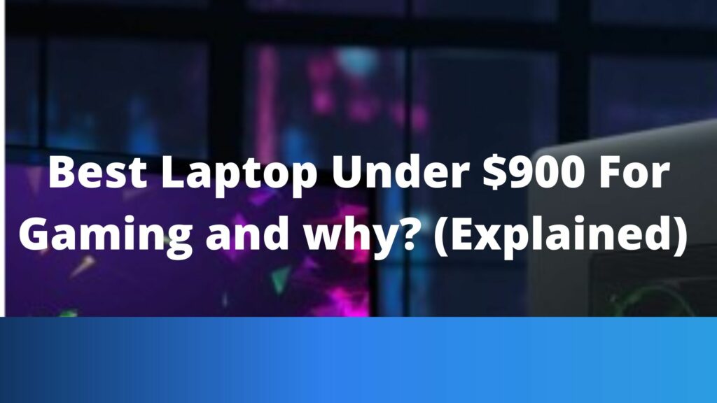 Best Laptop Under $900 For Gaming and why? (Explained)