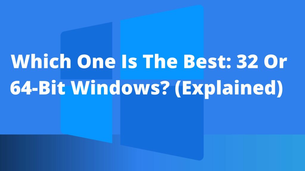 Which One Is The Best: 32 Or 64-Bit Windows? (Explained)