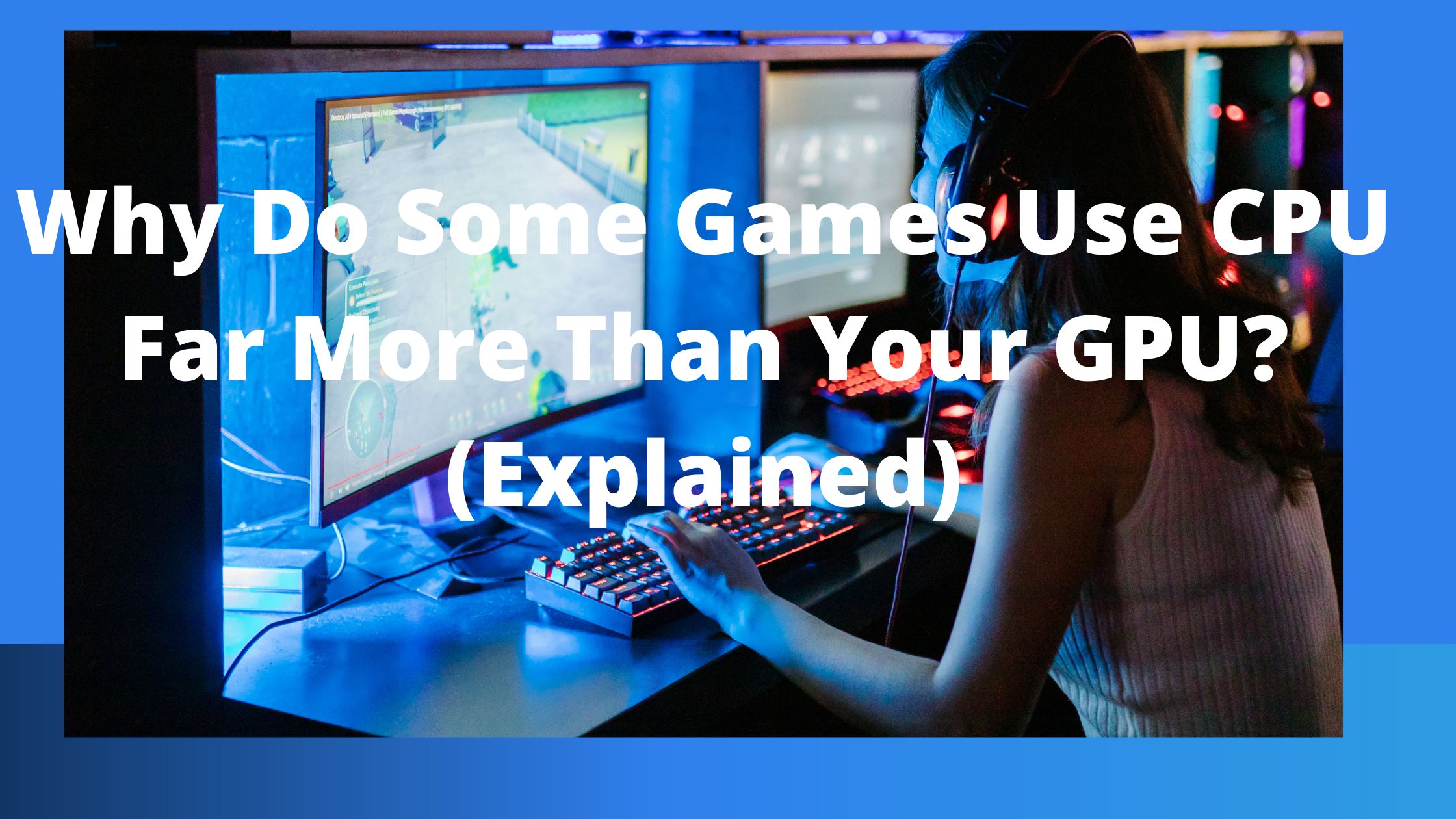 Why Do Some Games Use CPU Far More Than Your GPU? (Explained)