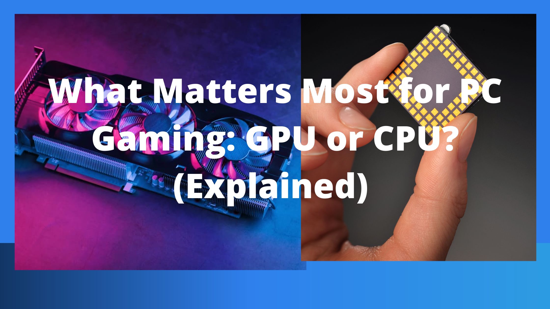 What Matters Most for PC Gaming: GPU or CPU?(Explained)