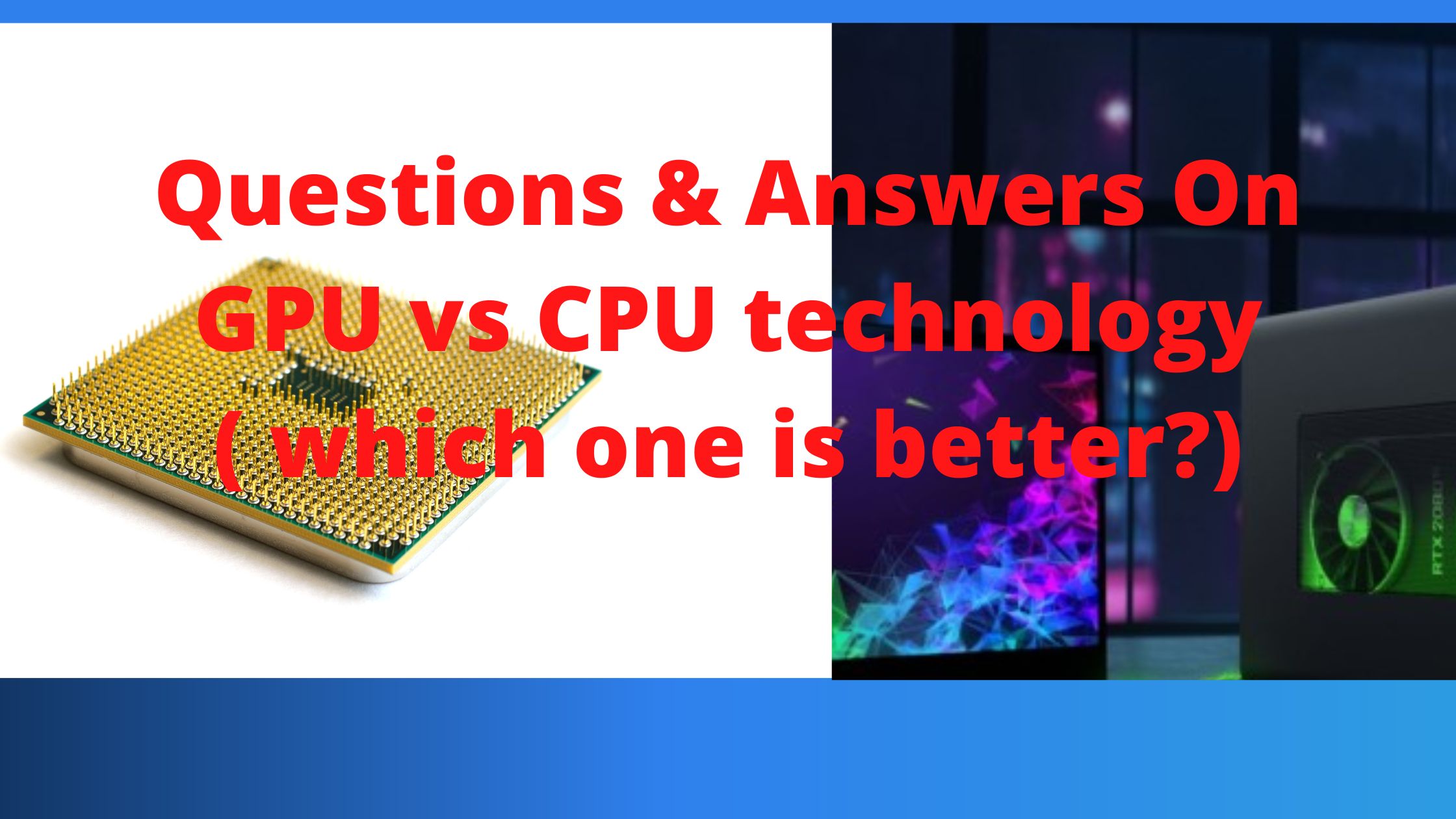 Questions & Answers On GPU vs CPU technology ( which one is better?)