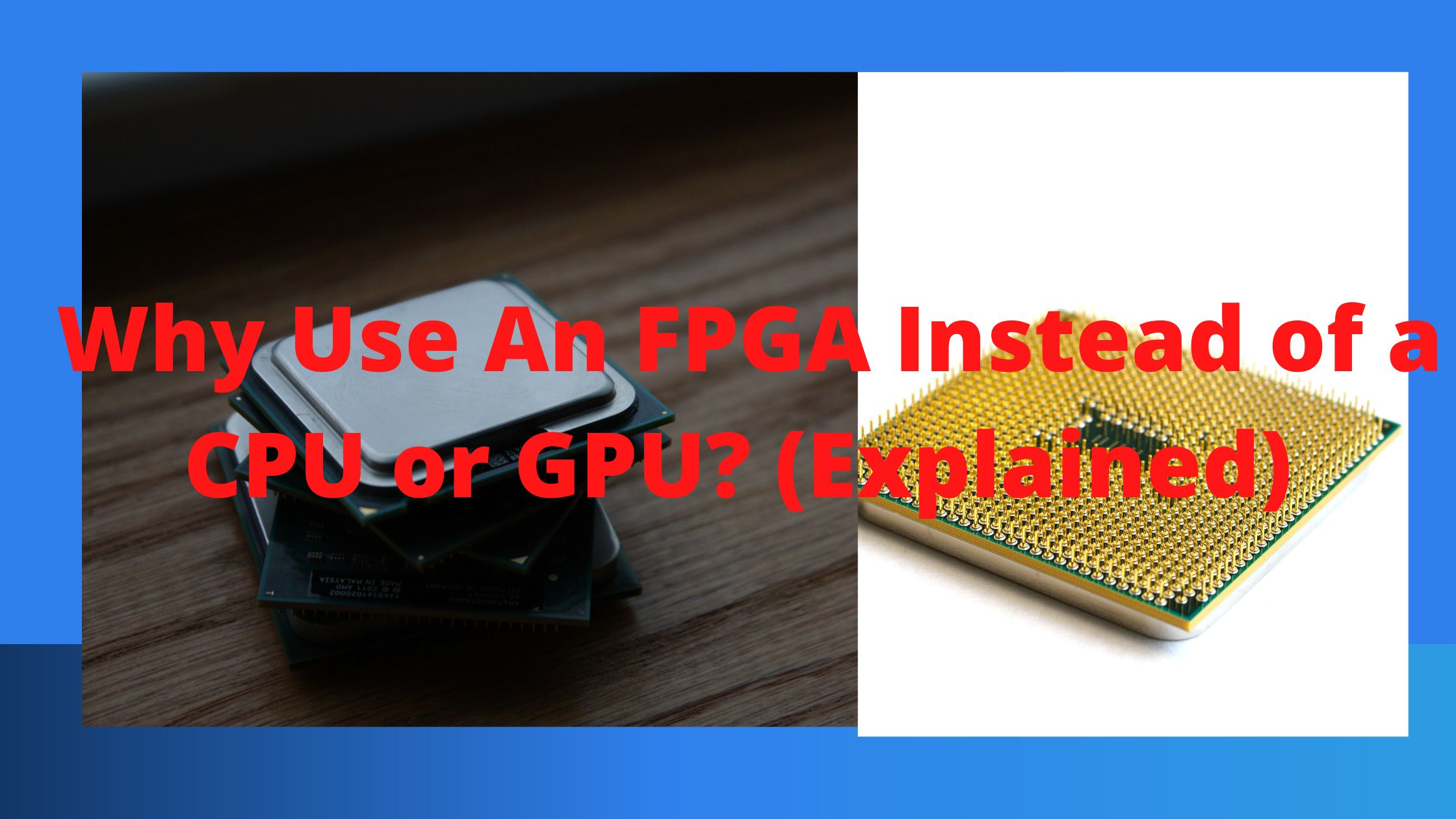 Why Use An FPGA Instead of a CPU or GPU? (Explained)