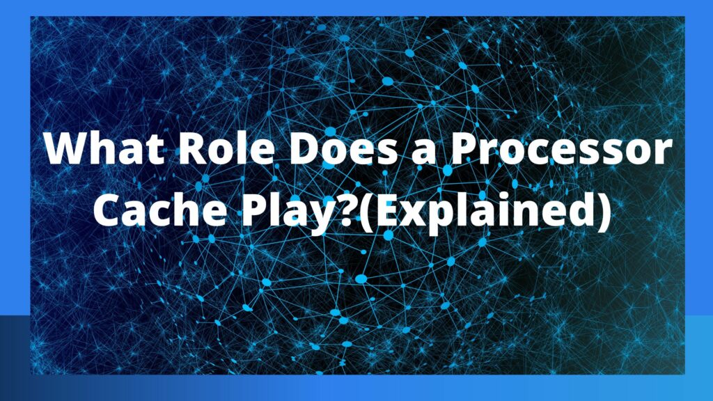 What Role Does a Processor Cache Play?(Explained)