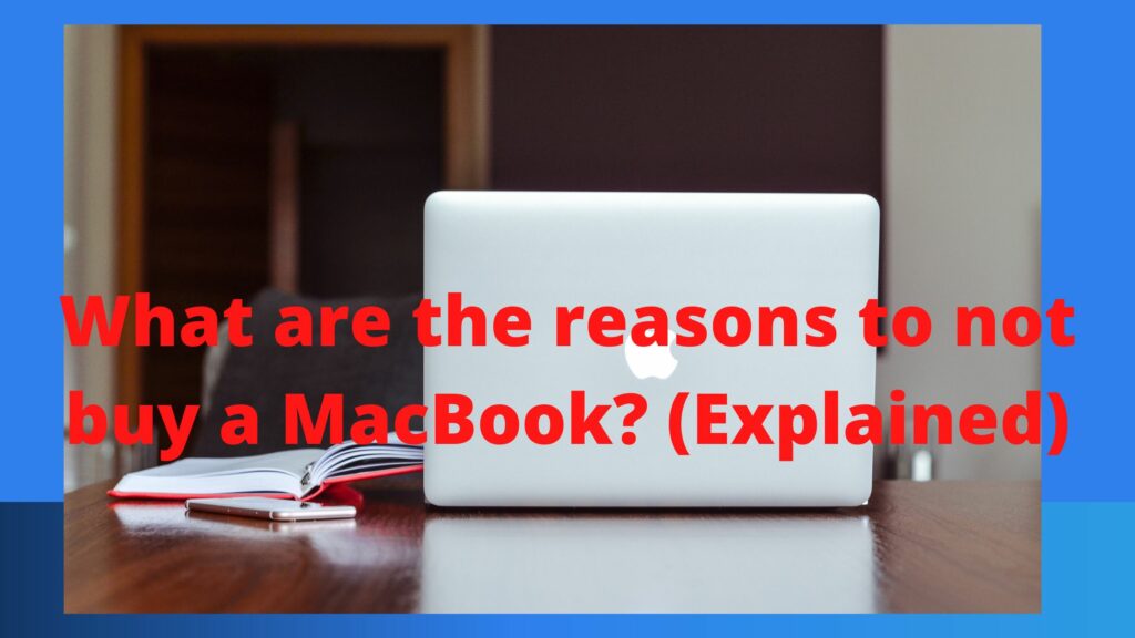 What are the reasons to not buy a MacBook? (Explained)