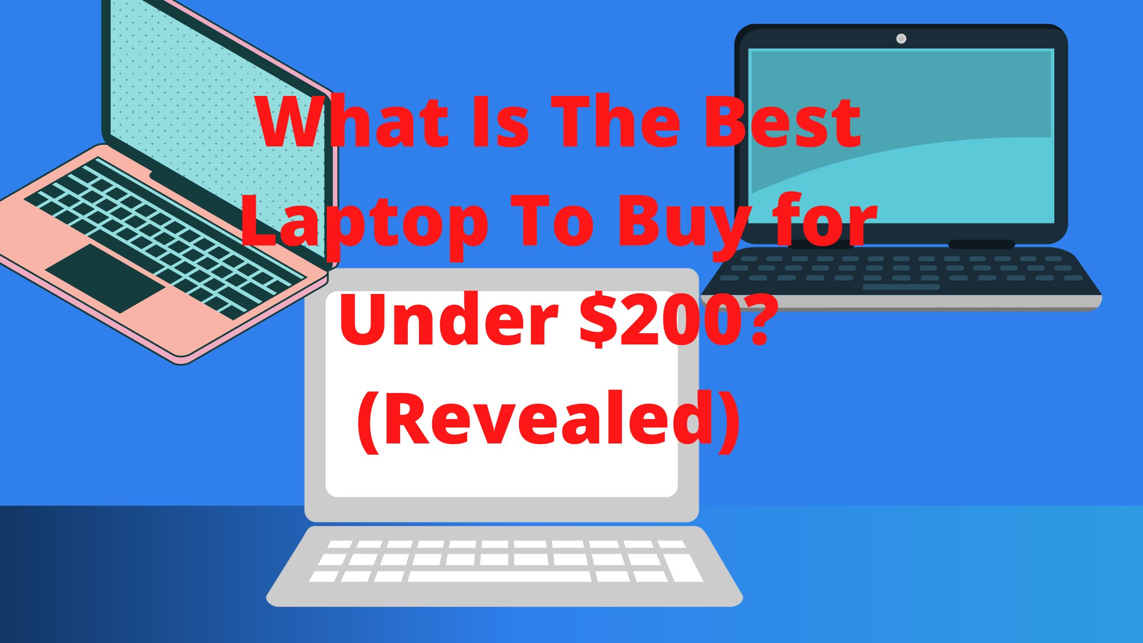 What Is The Best Laptop To Buy for Under $200? (Revealed)