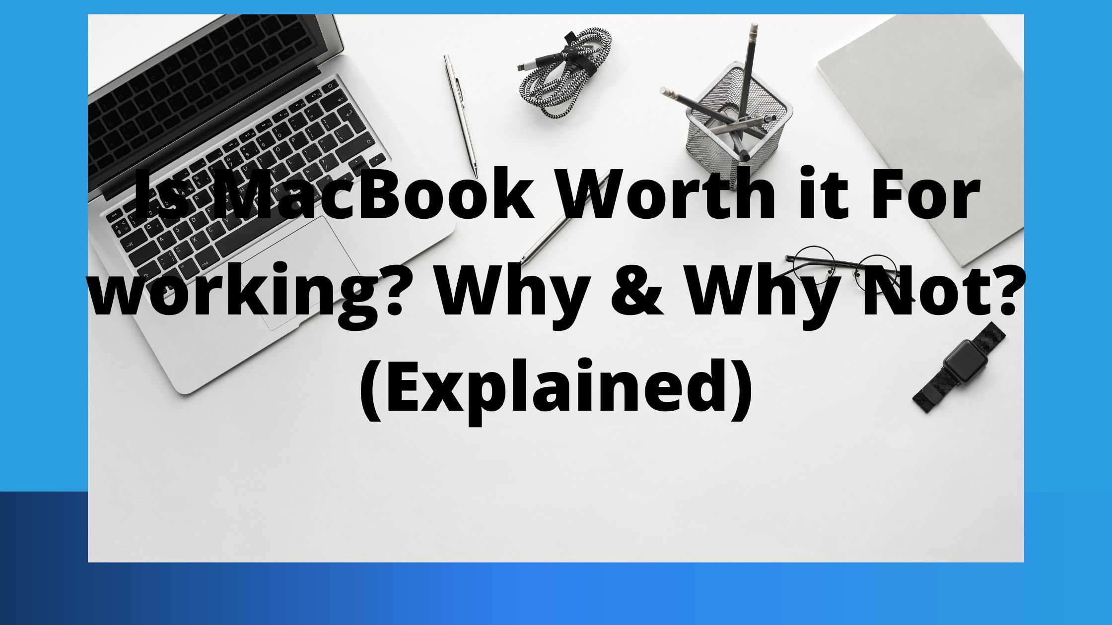 Is MacBook Worth it For working? Why & Why Not? (Explained)