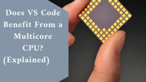 Does VS Code Benefit From a Multicore CPU? (Explained) 