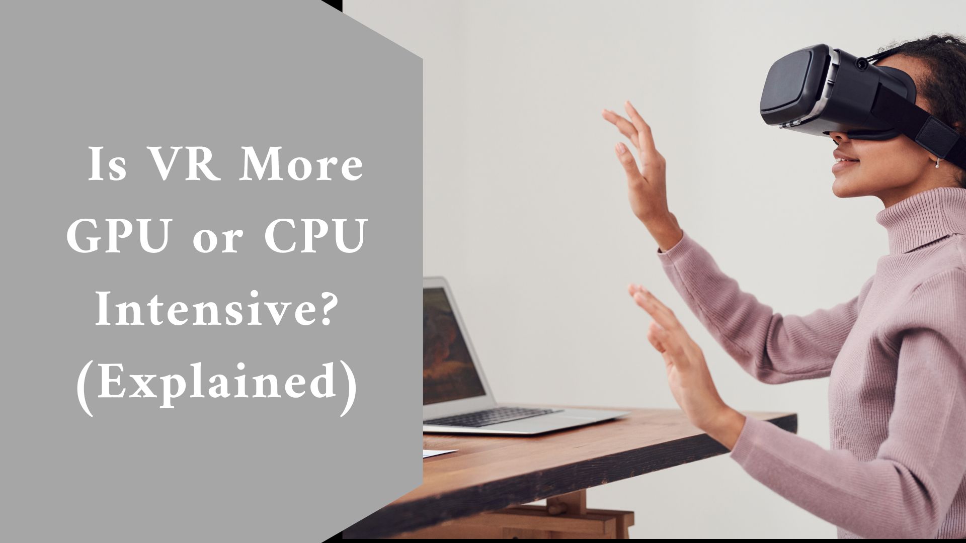 Is VR More GPU or CPU Intensive? (Explained)